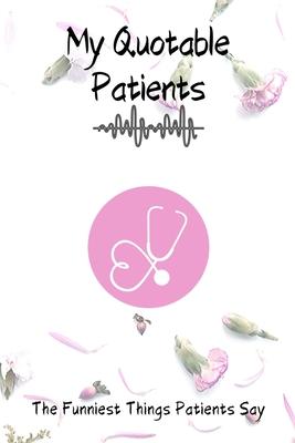 My Quotable Patients - The Funniest Things Patients Say: : Dotgraph to collect Quotes, Memories, and Stories of your Patients, Graduation Gift for Nur