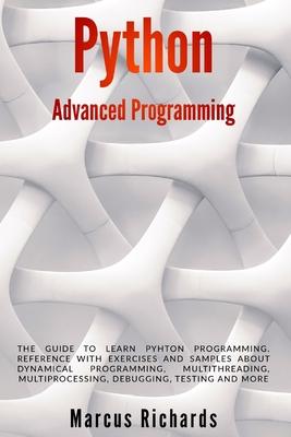 Python Advanced Programming: The guide to learn pyhton programming. Reference with exercises and samples about dynamical programming, multithreadin