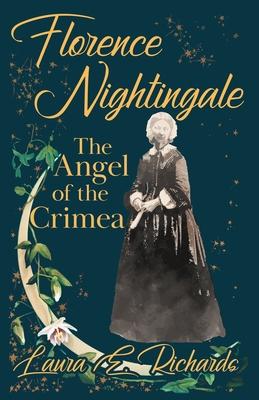 Florence Nightingale the Angel of the Crimea: With the Essay ’’Representative Women’’ by Ingleby Scott