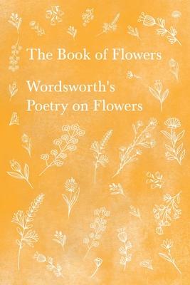 The Book of Flowers - Wordsworth’’s Poetry on Flowers