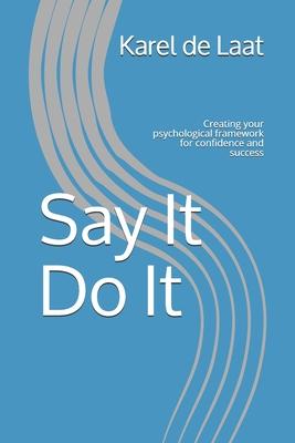 Say It Do It: Creating your psychological framework for confidence and success