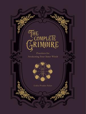 The Complete Grimoire: Practices for Awakening Your Inner Witch