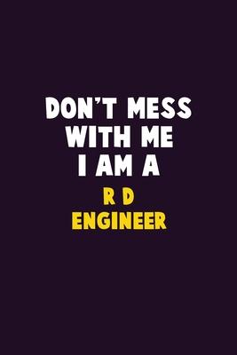 Don’’t Mess With Me, I Am A R&D Engineer: 6X9 Career Pride 120 pages Writing Notebooks