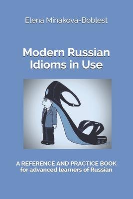 Modern Russian Idioms in Use: A Reference and Practice Book for Advanced Learners of Russian