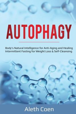 Autophagy: Body’’s Natural Intelligence for Anti-Aging and Healing - Intermittent Fasting for Weight Loss & Self-Cleansing