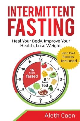 Intermittent Fasting: Heal Your Body, Improve Your Health, Lose Weight - Keto Diet Recipes Included