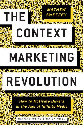 Context Marketing Revolution: How to Motivate Buyers in the Age of Infinite Media