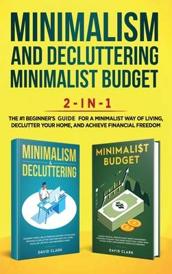 Minimalism Decluttering and Minimalist Budget 2-in-1 Book: The #1 Beginner’’s Box Set for A Minimalist Way of Living, Declutter Your Home, and Achieve