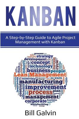 Kanban: A Step-by-Step Guide to Agile Project Management with Kanban: A Step-by-Step Guide to Agile Project Management with Ka