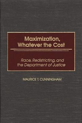 Maximization, Whatever the Cost: Race, Redistricting, and the Department of Justice