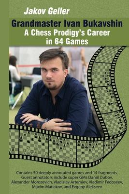 Grandmaster Ivan Bukavshin: A Chess Prodigy’’s Career in 64 Games