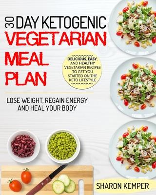 30 Day Ketogenic Vegetarian Meal Plan: Delicious, Easy And Healthy Vegetarian Recipes To Get You Started On The Keto Lifestyle - Lose Weight, Regain E