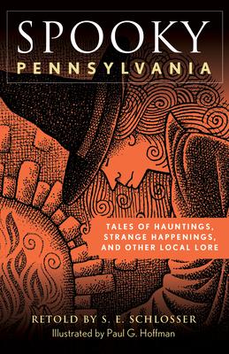Spooky Pennsylvania: Tales of Hauntings, Strange Happenings, and Other Local Lore