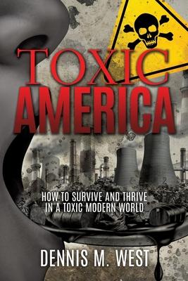 Toxic America: How to Survive and Thrive in a Toxic Modern World