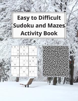Easy to Difficult Sudoku and Mazes Activity Book: Fun Activities to Challenge Your Brain and Sharpen Your Mind