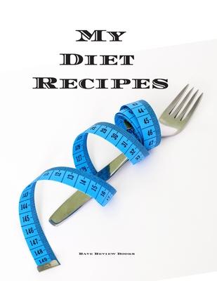 My Diet Recipes: An easy way to create your very own diet recipes cookbook with your favorite recipes, in a compact 8.5x11 100 writab