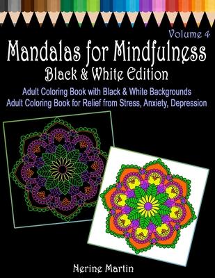 Mandalas for Mindfulness Black & White Edition Volume 4 Adult Coloring Book with Black and White Backgrounds: Adult Coloring Book for Relief from Stre