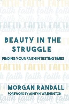 Beauty In The Struggle: Finding Your Faith in Testing Times