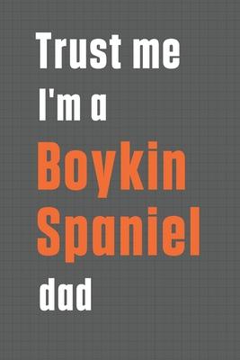 Trust me I’’m a Boykin Spaniel dad: For Boykin Spaniel Dog Dad