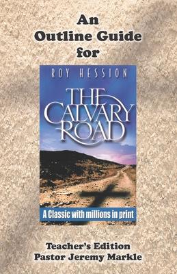 An Outline Guide for THE CALVARY ROAD by Roy Hession (Teacher’’s Edition)