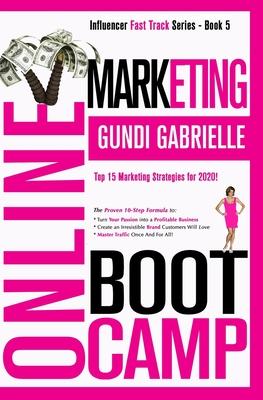 Online Marketing Boot Camp: The Proven 10-Step Formula To Turn Your Passion Into A Profitable Business, Create An Irresistible Brand Customers Wil