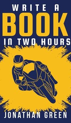 Write a Book in Two Hours: How to Write a Book, Novel, or Children’’s Book in Far Less than 30 Days