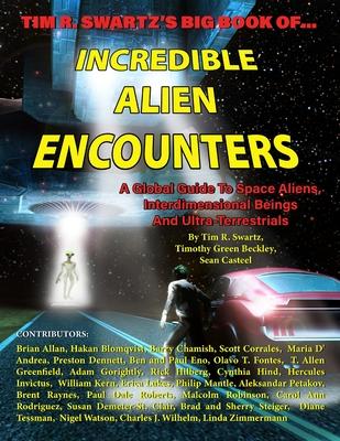 Tim R. Swartz’’s Big Book of Incredible Alien Encounters: A Global Guide to Space Aliens, Interdimensional Beings And Ultra-Terrestrials