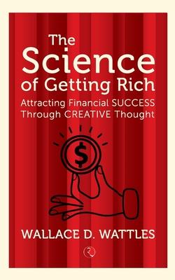 The Science Of Getting Rich: Attracting Financial Success Through Creative Thought
