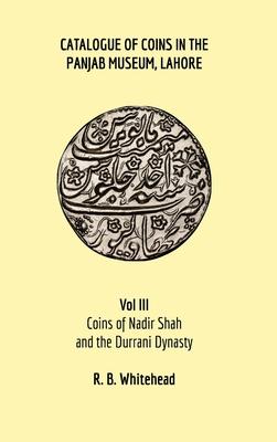 Catalogue of Coins in the Panjab Museum, Lahore, Vol III: Coins of Nadir Shah and the Durrani Dynasty