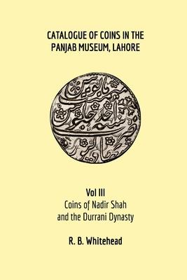 Catalogue of Coins in the Panjab Museum, Lahore, Vol III: Coins of Nadir Shah and the Durrani Dynasty