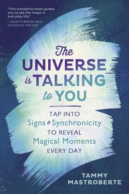 The Universe Is Talking to You: Tap Into Signs & Synchronicity to Reveal Magical Moments Every Day