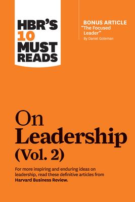 Hbr’s 10 Must Reads on Leadership, Vol. 2 (with Bonus Article the Focused Leader by Daniel Goleman)