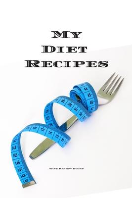 My Diet Recipes: An easy way to create your very own diet recipes cookbook with your favorite recipes, in a compact 6x9 100 writable
