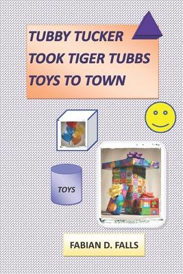 Tubby Tucker Took Tiger Tubbs Toys To Town