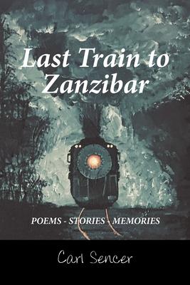 Last Train to Zanzibar: Poems - Stories - Memories