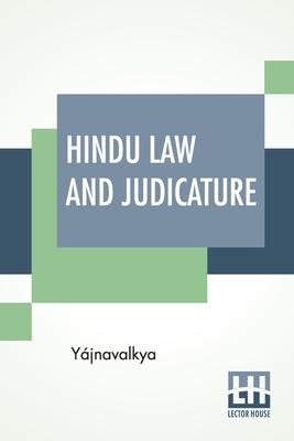 Hindu Law And Judicature: From The Dharma-Śástra Of Yájnavalkya In English With Explanatory Notes And Introduction By Edward Röer And W. A.