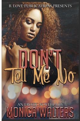 Don’’t Tell Me No: An Erotic Novella