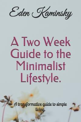 A Two Week Guide to the Minimalist Lifestyle: A transformative guide to simple living.