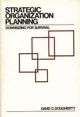 Strategic Organization Planning: Downsizing for Survival