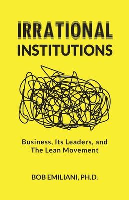 Irrational Institutions: Business, Its Leaders, and The Lean Movement