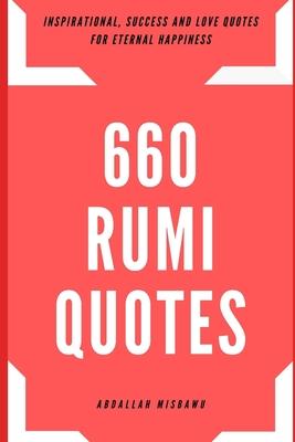 660 Rumi Quotes: Inspirational, Success and Love Quotes for Eternal Happiness