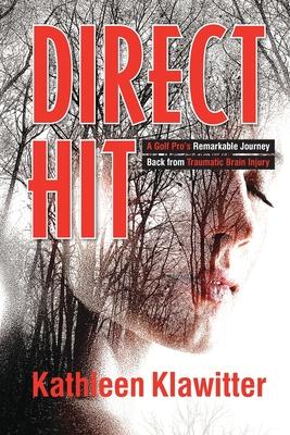 Direct Hit: A Golf Pro’’s Remarkable Journey back from Traumatic Brain Injury