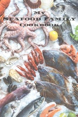 My Seafood Family Cookbook: An easy way to create your very own seafood family recipe cookbook with your favorite recipes an 6x9 100 writable pa