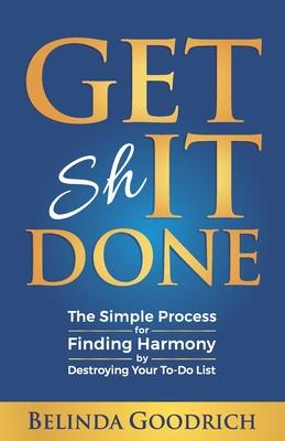 Get It Done: The Simple Process for Finding Harmony by Destroying Your To-Do List