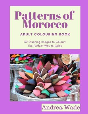 Patterns of Morocco Adult Colouring Book: 30 Stunning Images to Colour: The Perfect Way to Relax