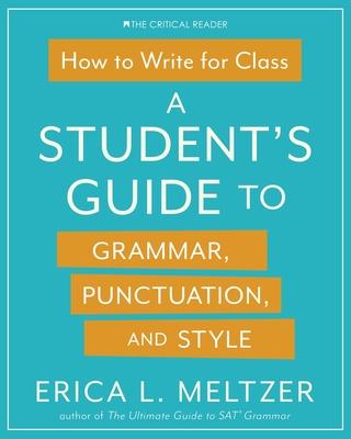 How to Write for Class: A Student’’s Guide to Grammar, Punctuation, and Style