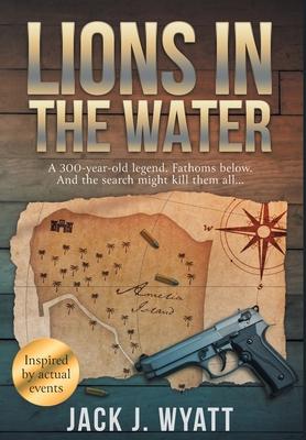 Lions in the Water: A 300-year-old legend. Fathoms below. And the search might kill them all...