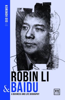 Robin Li & Baidu: A Biography of One of China’s Greatest Entrepreneurs
