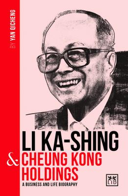 Li Ka-Shing & Cheung Kong Holdings: A Biography of One of China’s Greatest Entrepreneurs