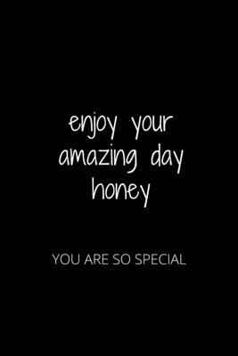 Enjoy Your Amazing Day Honey: You Are So Special